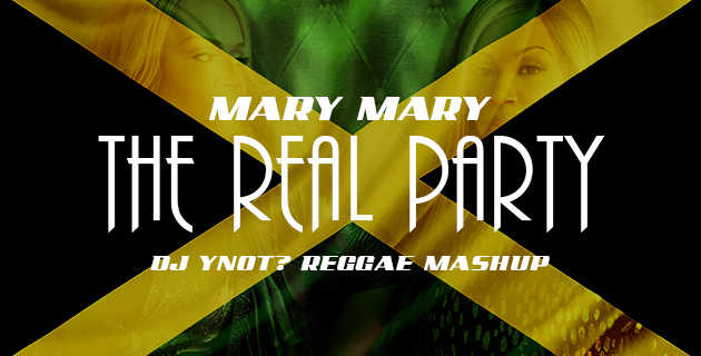 The Real Party (DJ YNot? Reggae Mashup) – Mary Mary